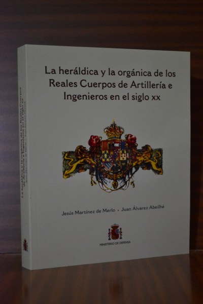 LA HERLDICA Y LA ORGNICA DE LOS REALES CUERPOS DE ARTILLERA E INGENIEROS EN EL SIGLO XX